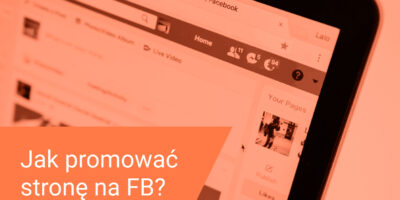 Jak promować stronę na FB? Promowanie fanpage na Facebooku